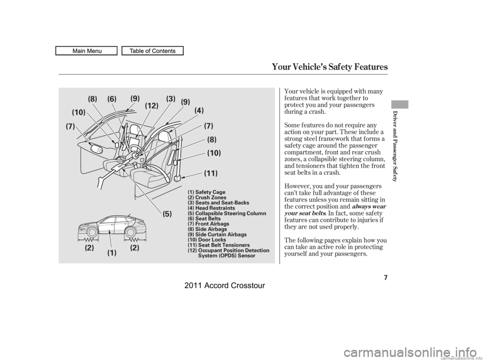 HONDA CROSSTOUR 2011  Owners Manual (in English) Your vehicle is equipped with many
features that work together to
protect you and your passengers
during a crash.
The f ollowing pages explain how you
cantakeanactiveroleinprotecting
yourself and your