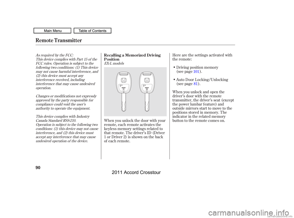HONDA CROSSTOUR 2011   (in English) Owners Manual As required by the FCC:This device complies with Part 15 of theFCC rules. Operation is subject to thef ollowing two conditions: (1) This devicemay not cause harmf ul interf erence, and(2) this device 