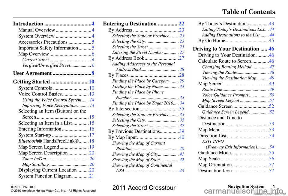 HONDA CROSSTOUR 2011  Navigation Manual (in English) Navigation System1
Table of Contents
Introduction .................................. 4
Manual Overview ............................ 4
System Overview ............................ 4
Accessories Precaut