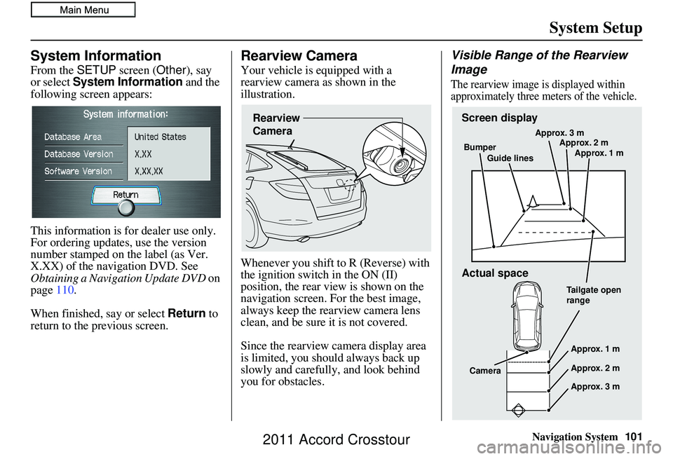 HONDA CROSSTOUR 2011  Navigation Manual (in English) Navigation System101
System Setup
System Information
From the SETUP screen ( Other), say 
or select  System Information  and the 
following screen appears:
This information is for dealer use only. 
Fo