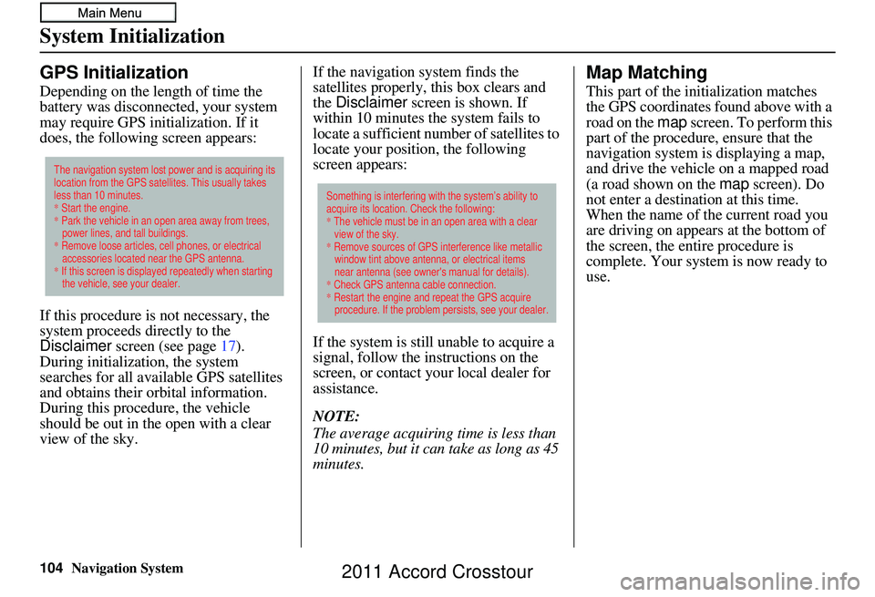 HONDA CROSSTOUR 2011  Navigation Manual (in English) 104Navigation System
System Initialization
GPS Initialization
Depending on the length of time the 
battery was disconnected, your system 
may require GPS initialization. If it 
does, the following scr