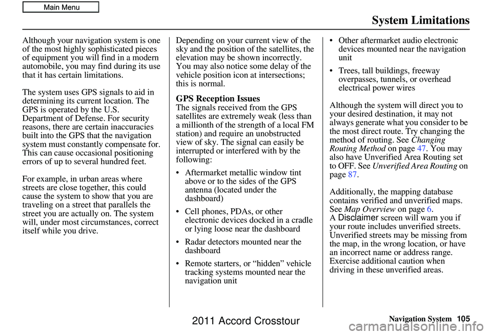 HONDA CROSSTOUR 2011  Navigation Manual (in English) Navigation System105
System Limitations
Although your navigation system is one 
of the most highly sophisticated pieces 
of equipment you will find in a modern 
automobile, you may find during its use
