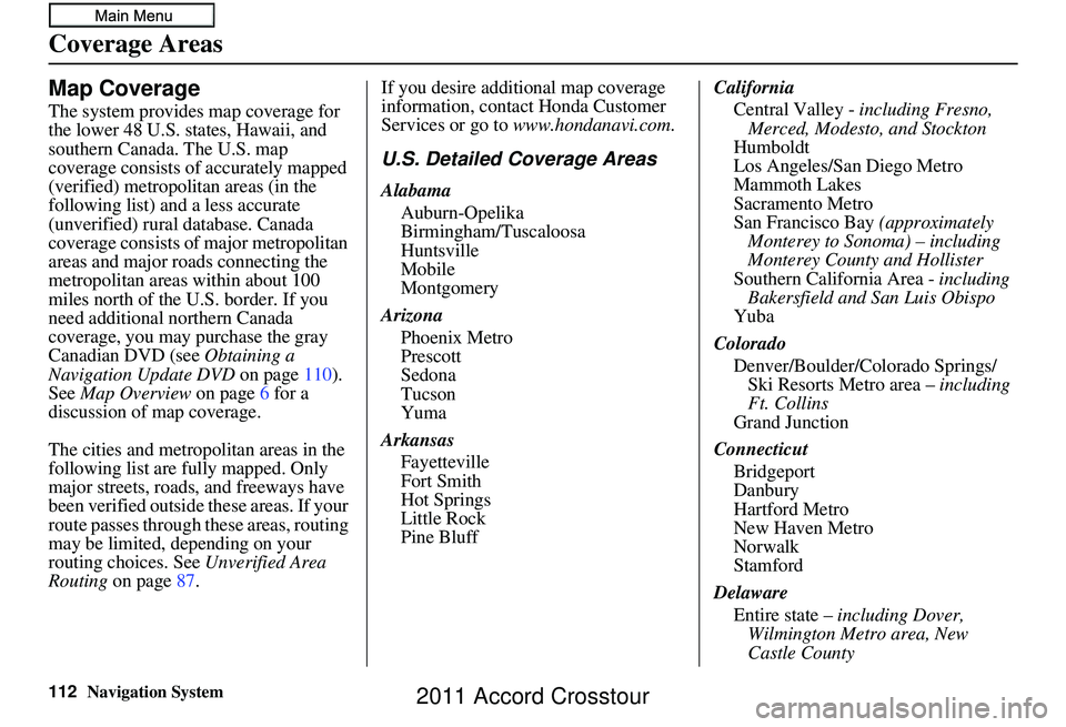 HONDA CROSSTOUR 2011 Navigation Manual (in English) 112Navigation System
Coverage Areas
Map Coverage
The system provides map coverage for
the lower 48 U.S. states, Hawaii, and
southern Canada. The U.S. map
coverage consists of accurately mapped
(ve HONDA CROSSTOUR 2011 Navigation Manual (in English) 112Navigation System
Coverage Areas
Map Coverage
The system provides map coverage for
the lower 48 U.S. states, Hawaii, and
southern Canada. The U.S. map
coverage consists of accurately mapped
(ve
