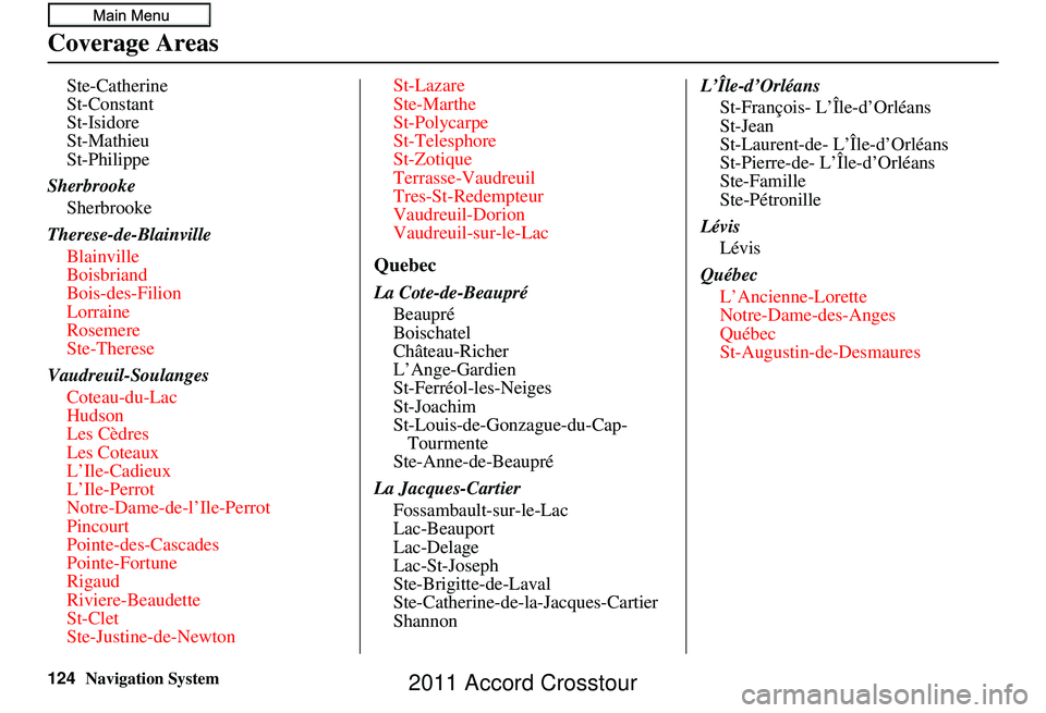 HONDA CROSSTOUR 2011 Navigation Manual (in English) 124Navigation System
Coverage Areas
Ste-Catherine
St-Constant
St-Isidore
St-Mathieu
St-Philippe
Sherbrooke Sherbrooke
Therese-de-Blainville Blainville
Boisbriand
Bois-des-Filion
Lorraine
Rosemere
Ste- HONDA CROSSTOUR 2011 Navigation Manual (in English) 124Navigation System
Coverage Areas
Ste-Catherine
St-Constant
St-Isidore
St-Mathieu
St-Philippe
Sherbrooke Sherbrooke
Therese-de-Blainville Blainville
Boisbriand
Bois-des-Filion
Lorraine
Rosemere
Ste-