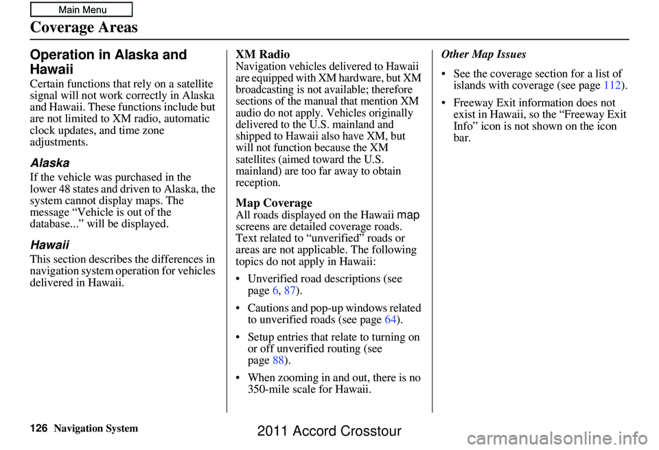 HONDA CROSSTOUR 2011 Navigation Manual (in English) 126Navigation System
Coverage Areas
Operation in Alaska and
Hawaii
Certain functions that rely on a satellite
signal will not work correctly in Alaska
and Hawaii. These functions include but
are n HONDA CROSSTOUR 2011 Navigation Manual (in English) 126Navigation System
Coverage Areas
Operation in Alaska and
Hawaii
Certain functions that rely on a satellite
signal will not work correctly in Alaska
and Hawaii. These functions include but
are n