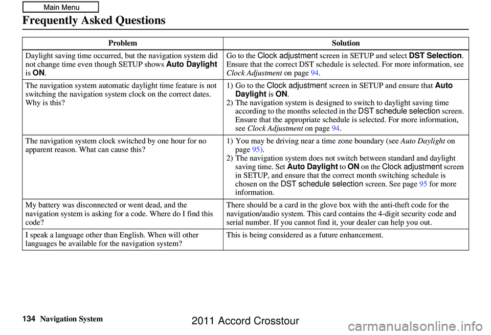 HONDA CROSSTOUR 2011 Navigation Manual (in English) 134Navigation System
Frequently Asked Questions
Daylight saving time occurred, but the navigation system did
not change time even though SETUP shows Auto Daylight
is ON . Go to the
Clock adjustme HONDA CROSSTOUR 2011 Navigation Manual (in English) 134Navigation System
Frequently Asked Questions
Daylight saving time occurred, but the navigation system did
not change time even though SETUP shows Auto Daylight
is ON . Go to the
Clock adjustme