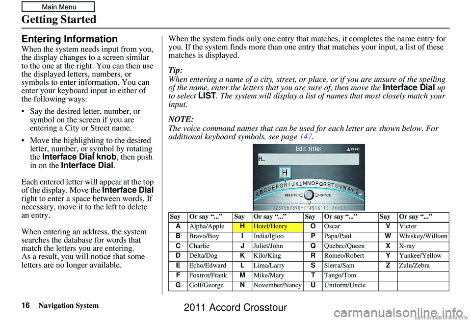 HONDA CROSSTOUR 2011 Navigation Manual (in English) 16Navigation System
Getting Started
Entering Information
When the system needs input from you,
the display changes to a screen similar
to the one at the right. You can then use
the displayed letter HONDA CROSSTOUR 2011 Navigation Manual (in English) 16Navigation System
Getting Started
Entering Information
When the system needs input from you,
the display changes to a screen similar
to the one at the right. You can then use
the displayed letter