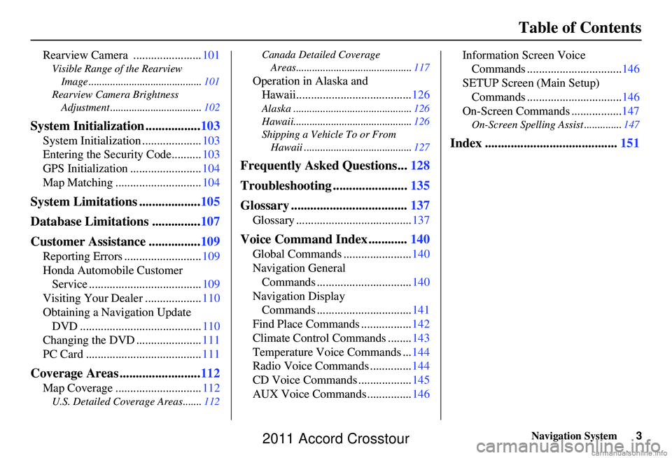 HONDA CROSSTOUR 2011  Navigation Manual (in English) Navigation System3
Table of Contents
Rearview Camera  ....................... 101
Visible Range of the Rearview 
Image .......................................... 101
Rearview Camera Brightness  Adjust