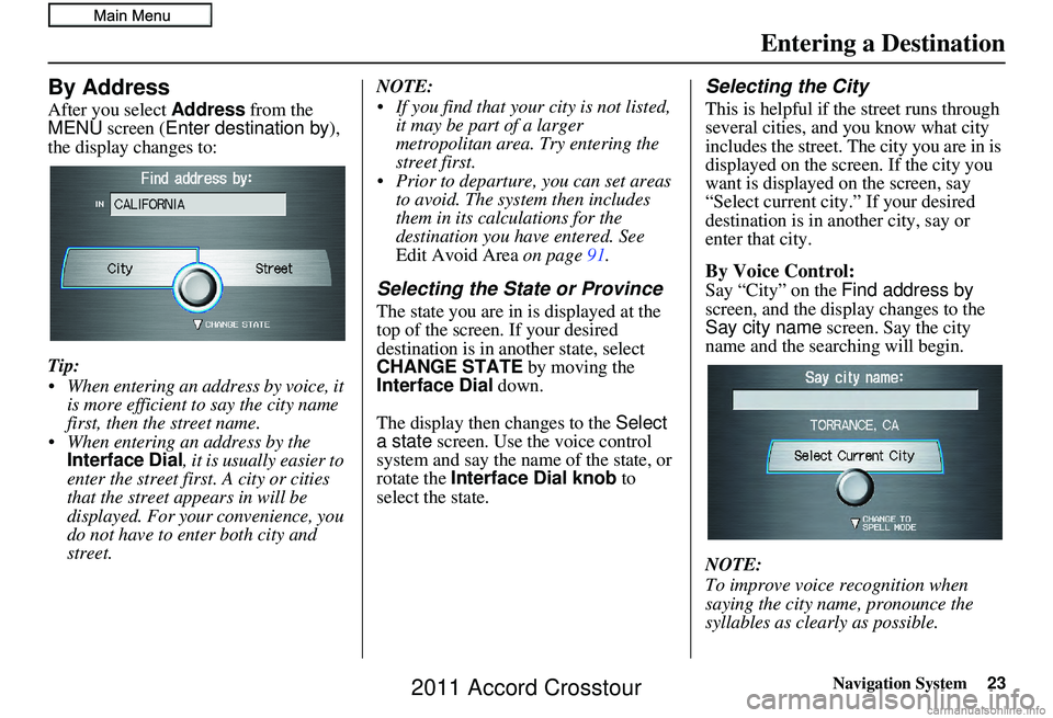 HONDA CROSSTOUR 2011 Navigation Manual (in English) Navigation System23
By Address
After you select Address from the
MENU screen ( Enter destination by ),
the display changes to:
Tip:
When entering an address by voice, it is more efficient to say t HONDA CROSSTOUR 2011 Navigation Manual (in English) Navigation System23
By Address
After you select Address from the
MENU screen ( Enter destination by ),
the display changes to:
Tip:
When entering an address by voice, it is more efficient to say t