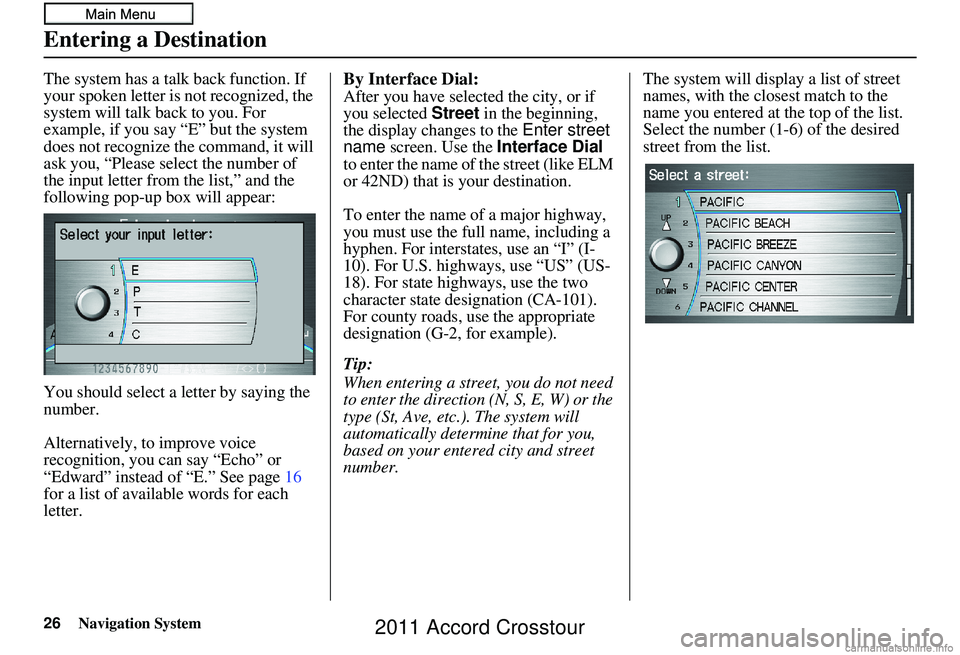 HONDA CROSSTOUR 2011 Navigation Manual (in English) 26Navigation System
The system has a talk back function. If
your spoken letter is not recognized, the
system will talk back to you. For
example, if you say “E” but the system
does not recogniz HONDA CROSSTOUR 2011 Navigation Manual (in English) 26Navigation System
The system has a talk back function. If
your spoken letter is not recognized, the
system will talk back to you. For
example, if you say “E” but the system
does not recogniz