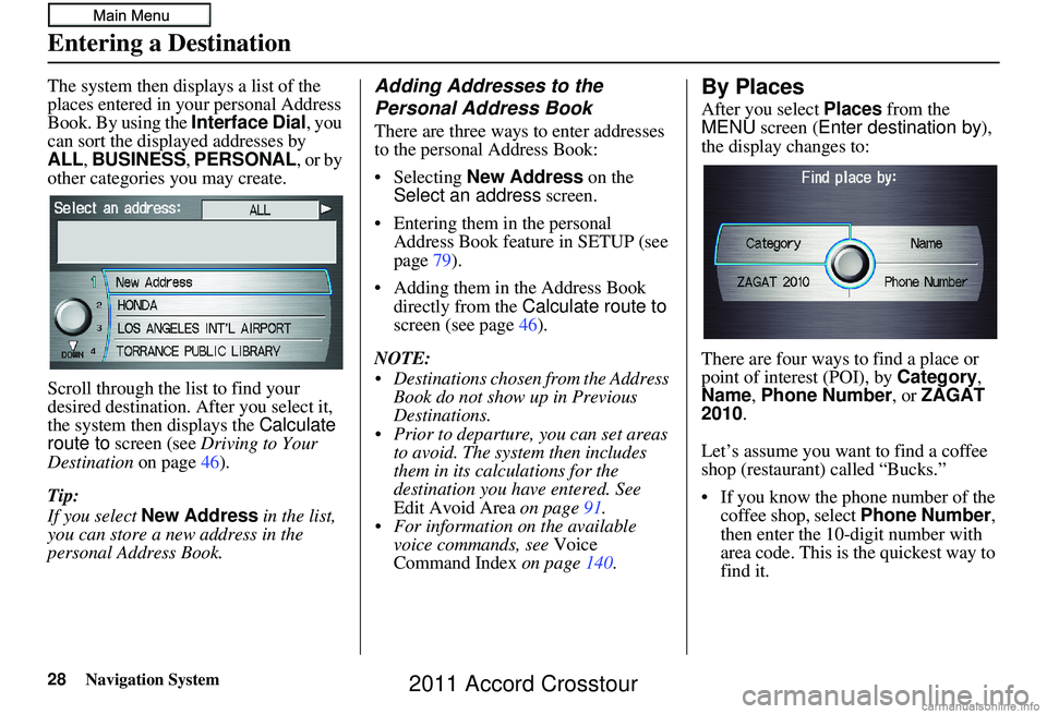 HONDA CROSSTOUR 2011 Navigation Manual (in English) Navigation System
The system then displays a list of the
places entered in your personal Address
Book. By using the Interface Dial, you
can sort the displa yed addresses by
ALL , BUSINESS, PERSON HONDA CROSSTOUR 2011 Navigation Manual (in English) Navigation System
The system then displays a list of the
places entered in your personal Address
Book. By using the Interface Dial, you
can sort the displa yed addresses by
ALL , BUSINESS, PERSON