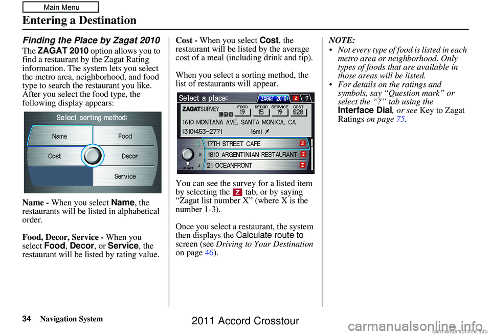 HONDA CROSSTOUR 2011 Navigation Manual (in English) Navigation System
Finding the Place by Zagat 2010
The ZAGAT 2010 option allows you to
find a restaurant by the Zagat Rating
information. The system lets you select
the metro area, neighborhood, and HONDA CROSSTOUR 2011 Navigation Manual (in English) Navigation System
Finding the Place by Zagat 2010
The ZAGAT 2010 option allows you to
find a restaurant by the Zagat Rating
information. The system lets you select
the metro area, neighborhood, and