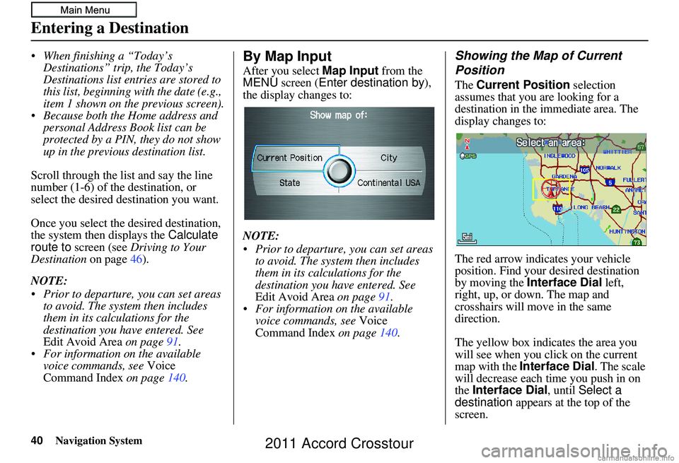 HONDA CROSSTOUR 2011 Navigation Manual (in English) 40Navigation System
When finishing a “Today’s Destinations” trip, the Today’s
Destinations list entries are stored to
this list, beginning with the date (e.g.,
item 1 shown on the previous HONDA CROSSTOUR 2011 Navigation Manual (in English) 40Navigation System
When finishing a “Today’s Destinations” trip, the Today’s
Destinations list entries are stored to
this list, beginning with the date (e.g.,
item 1 shown on the previous