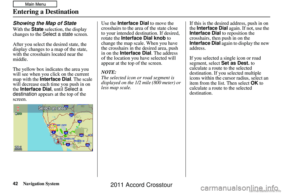 HONDA CROSSTOUR 2011 Navigation Manual (in English) 42Navigation System
Entering a Destination
Showing the Map of State
With the State selection, the display
changes to the Select a state screen.
After you select the desired state, the
display chan HONDA CROSSTOUR 2011 Navigation Manual (in English) 42Navigation System
Entering a Destination
Showing the Map of State
With the State selection, the display
changes to the Select a state screen.
After you select the desired state, the
display chan