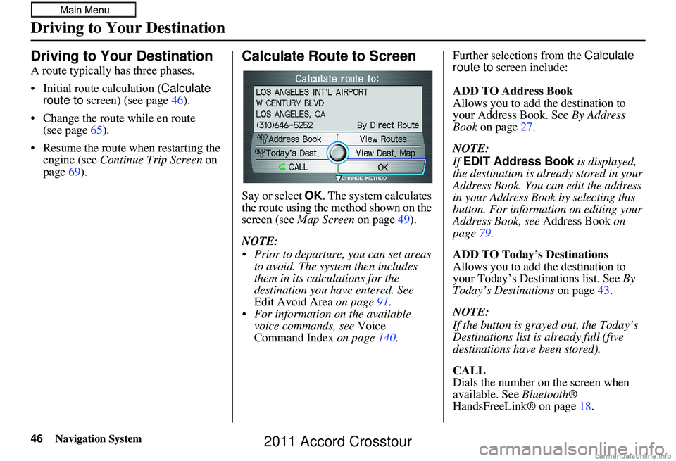HONDA CROSSTOUR 2011 Navigation Manual (in English) 46Navigation System
Driving to Your Destination
Driving to Your Destination
A route typically has three phases.
• Initial route calculation (Calculate
route to screen) (see page 46).
• Change th HONDA CROSSTOUR 2011 Navigation Manual (in English) 46Navigation System
Driving to Your Destination
Driving to Your Destination
A route typically has three phases.
• Initial route calculation (Calculate
route to screen) (see page 46).
• Change th