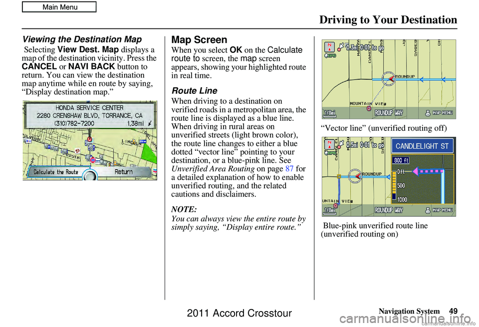 HONDA CROSSTOUR 2011 Navigation Manual (in English) Navigation System49
Driving to Your Destination
Viewing the Destination Map
Selecting View Dest. Map displays a
map of the destination vicinity. Press the
CANCEL or NAVI BACK button to
return. HONDA CROSSTOUR 2011 Navigation Manual (in English) Navigation System49
Driving to Your Destination
Viewing the Destination Map
Selecting View Dest. Map displays a
map of the destination vicinity. Press the
CANCEL or NAVI BACK button to
return.