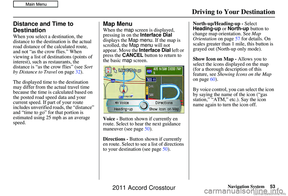 HONDA CROSSTOUR 2011 Navigation Manual (in English) Navigation System53
Driving to Your Destination
Distance and Time to
Destination
When you select a destination, the
distance to the destination is the actual
road distance of the calculated route, HONDA CROSSTOUR 2011 Navigation Manual (in English) Navigation System53
Driving to Your Destination
Distance and Time to
Destination
When you select a destination, the
distance to the destination is the actual
road distance of the calculated route,