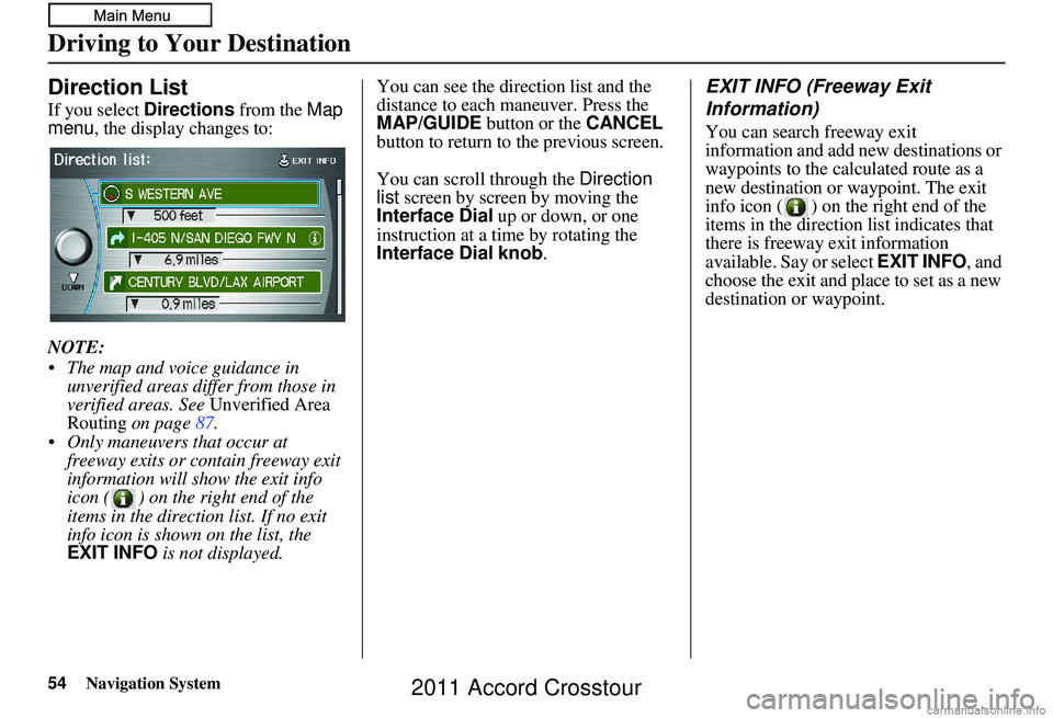 HONDA CROSSTOUR 2011 Navigation Manual (in English) 54Navigation System
Direction List
If you select Directions from the Map
menu , the display changes to:
NOTE:
The map and voice guidance in unverified areas differ from those in
verified areas. Se HONDA CROSSTOUR 2011 Navigation Manual (in English) 54Navigation System
Direction List
If you select Directions from the Map
menu , the display changes to:
NOTE:
The map and voice guidance in unverified areas differ from those in
verified areas. Se