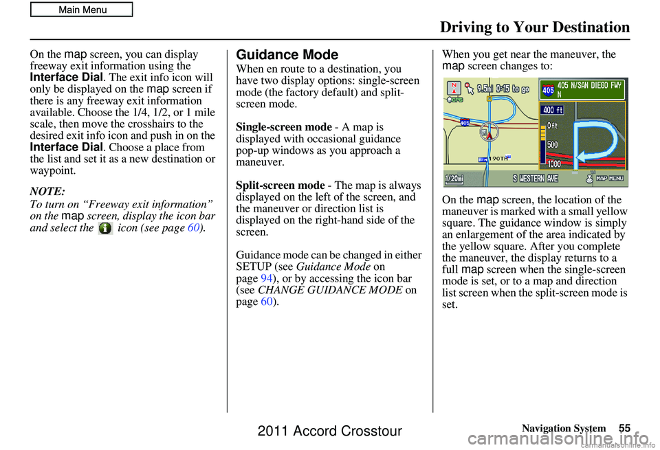 HONDA CROSSTOUR 2011 Navigation Manual (in English) Navigation System55
Driving to Your Destination
On the map screen, you can display
freeway exit information using the
Interface Dial . The exit info icon will
only be displayed on the map screen i HONDA CROSSTOUR 2011 Navigation Manual (in English) Navigation System55
Driving to Your Destination
On the map screen, you can display
freeway exit information using the
Interface Dial . The exit info icon will
only be displayed on the map screen i