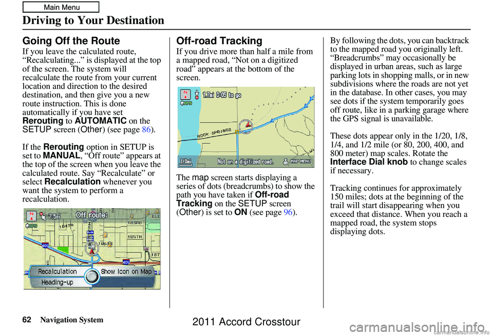 HONDA CROSSTOUR 2011 Navigation Manual (in English) 62Navigation System
Going Off the Route
If you leave the calculated route,
“Recalculating...” is displayed at the top
of the screen. The system will
recalculate the route from your current
loc HONDA CROSSTOUR 2011 Navigation Manual (in English) 62Navigation System
Going Off the Route
If you leave the calculated route,
“Recalculating...” is displayed at the top
of the screen. The system will
recalculate the route from your current
loc