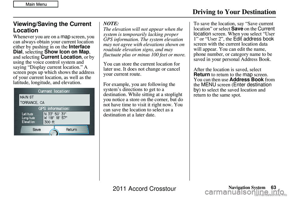 HONDA CROSSTOUR 2011 Navigation Manual (in English) Navigation System63
Driving to Your Destination
Viewing/Saving the Current
Location
Whenever you are on a map screen, you
can always obtain your current location
either by pushing in on the Inter HONDA CROSSTOUR 2011 Navigation Manual (in English) Navigation System63
Driving to Your Destination
Viewing/Saving the Current
Location
Whenever you are on a map screen, you
can always obtain your current location
either by pushing in on the Inter