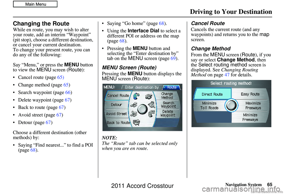 HONDA CROSSTOUR 2011 Navigation Manual (in English) Navigation System65
Driving to Your Destination
Changing the Route
While en route, you may wish to alter
your route, add an interim “Waypoint”
(pit stop), choose a different destination,
or can HONDA CROSSTOUR 2011 Navigation Manual (in English) Navigation System65
Driving to Your Destination
Changing the Route
While en route, you may wish to alter
your route, add an interim “Waypoint”
(pit stop), choose a different destination,
or can