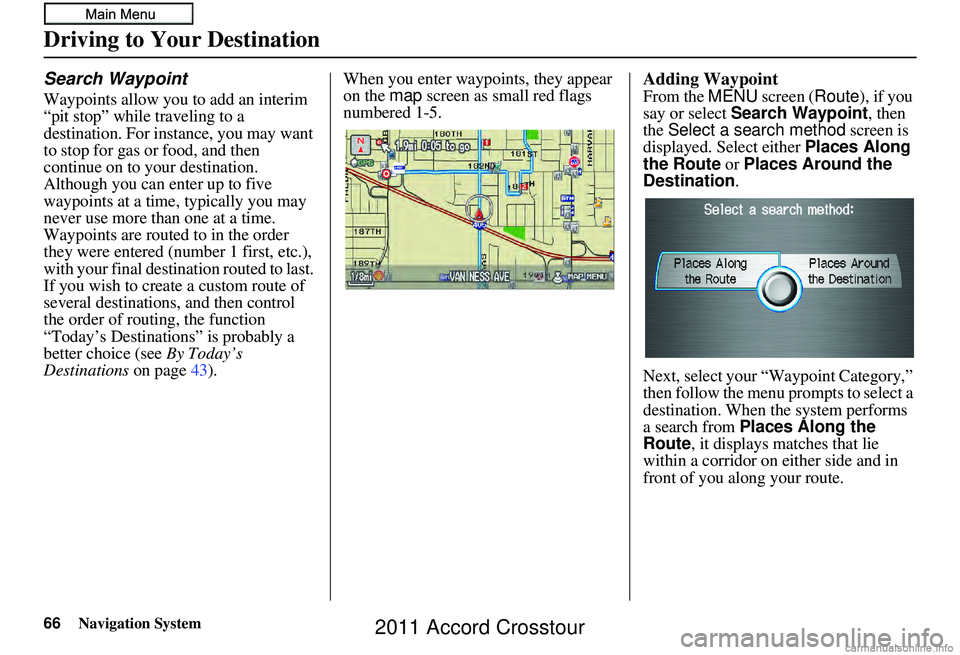 HONDA CROSSTOUR 2011 Navigation Manual (in English) 66Navigation System
Search Waypoint
Waypoints allow you to add an interim
“pit stop” while traveling to a
destination. For instance, you may want
to stop for gas or food, and then
continue on HONDA CROSSTOUR 2011 Navigation Manual (in English) 66Navigation System
Search Waypoint
Waypoints allow you to add an interim
“pit stop” while traveling to a
destination. For instance, you may want
to stop for gas or food, and then
continue on