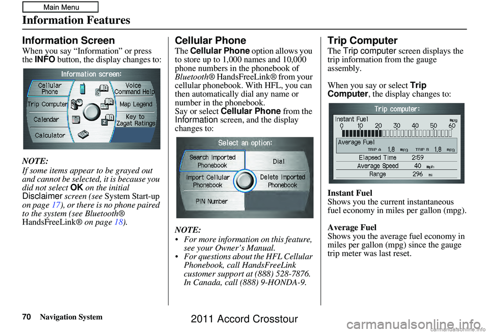 HONDA CROSSTOUR 2011 Navigation Manual (in English) 70Navigation System
Information Features
Information Screen
When you say “Information” or press
the INFO button, the display changes to:
NOTE:
If some items appear to be grayed out
and cannot b HONDA CROSSTOUR 2011 Navigation Manual (in English) 70Navigation System
Information Features
Information Screen
When you say “Information” or press
the INFO button, the display changes to:
NOTE:
If some items appear to be grayed out
and cannot b