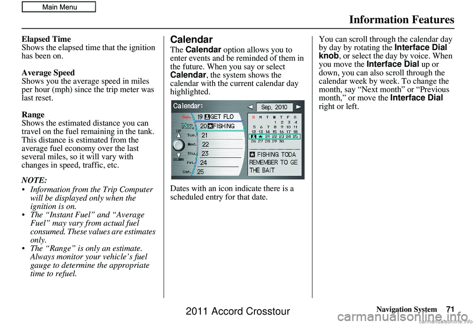 HONDA CROSSTOUR 2011  Navigation Manual (in English) Navigation System71
Information Features
Elapsed Time
Shows the elapsed time  that the ignition 
has been on.
Average Speed
Shows you the average speed in miles 
per hour (mph) since the trip meter wa