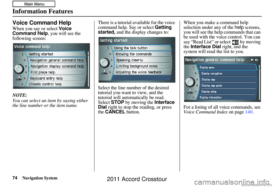 HONDA CROSSTOUR 2011  Navigation Manual (in English) 74Navigation System
Information Features
Voice Command Help
When you say or select Voice 
Command Help, you will see the 
following screen:
NOTE:
You can select an item by saying either 
the line numb