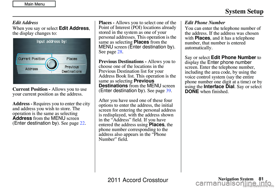 HONDA CROSSTOUR 2011  Navigation Manual (in English) Navigation System81
System Setup
Edit Address
When you say or select  Edit Address, 
the display changes to:
Current Position -  Allows you to use 
your current position as the address.
Address - Requ