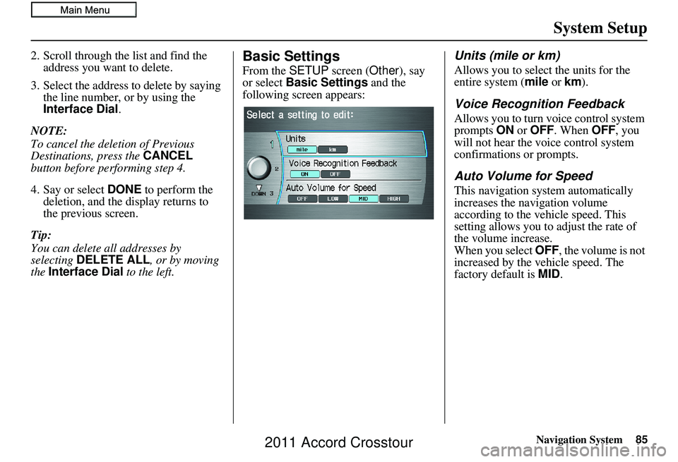 HONDA CROSSTOUR 2011  Navigation Manual (in English) Navigation System85
System Setup
2. Scroll through the list and find the 
address you want to delete.
3. Select the address to delete by saying  the line number, or by using the 
Interface Dial .
NOTE
