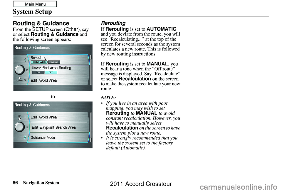 HONDA CROSSTOUR 2011  Navigation Manual (in English) 86Navigation System
System Setup
Routing & Guidance
From the SETUP screen ( Other), say 
or select Routing & Guidance  and 
the following screen appears:
to
Rerouting
If Rerouting  is set to AUTOMATIC