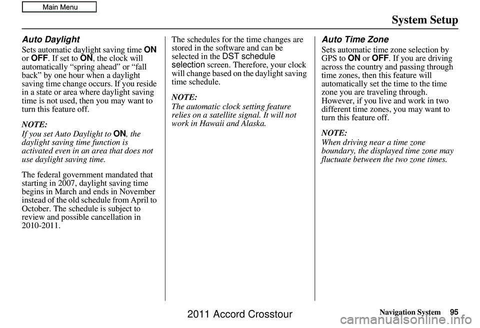 HONDA CROSSTOUR 2011  Navigation Manual (in English) Navigation System
System Setup
Auto Daylight
Sets automatic daylight saving time ON 
or OFF . If set to  ON, the clock will 
automatically “spring ahead” or “fall 
back” by one hour when a day