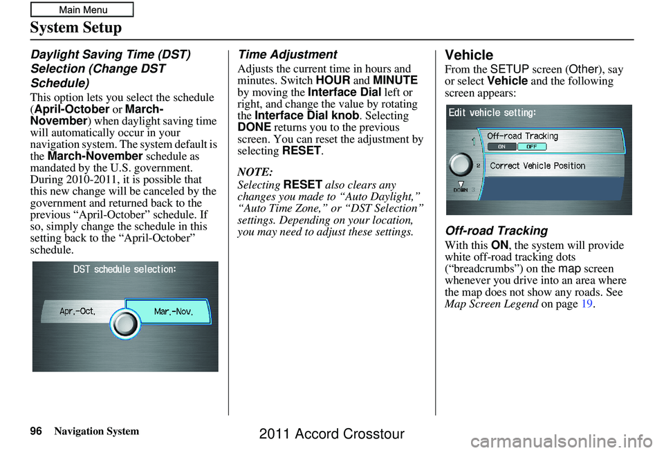 HONDA CROSSTOUR 2011  Navigation Manual (in English) Navigation System
System Setup
Daylight Saving Time (DST) 
Selection (Change DST 
Schedule)
This option lets you select the schedule 
(April-October or March-
November ) when daylight saving time 
wil
