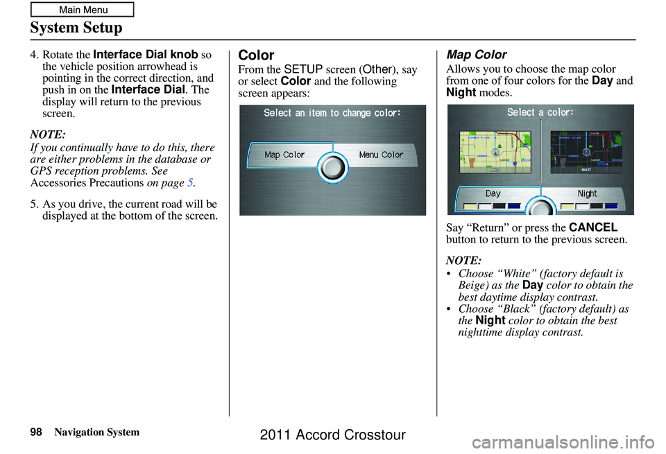 HONDA CROSSTOUR 2011  Navigation Manual (in English) 98Navigation System
System Setup
4. Rotate the Interface Dial knob  so 
the vehicle position arrowhead is 
pointing in the corr ect direction, and 
push in on the  Interface Dial. The 
display will re