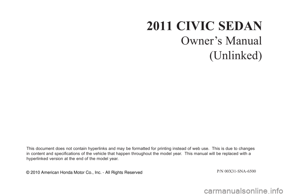 HONDA CIVIC SEDAN 2011  Owners Manual (in English) 2011 CIVIC SEDAN
Owner’s Manual
(Unlinked)
This document does not contain hyperlinks and may be formatted for printing instead of web use.  This is due to changes  
in content and specifications of 