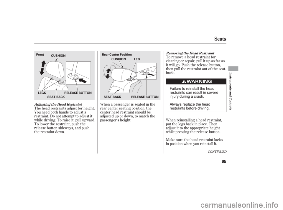 HONDA CIVIC SEDAN 2011  Owners Manual (in English) CONT INUED
To remove a head restraint f or
cleaning or repair, pull it up as f ar as
it will go. Push the release button,
then pull the restraint out of the seat-
back.
When reinstalling a head restra