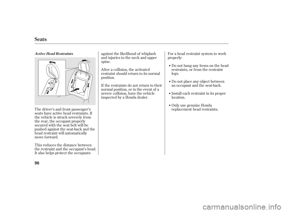 HONDA CIVIC SEDAN 2011  Owners Manual (in English) The driver’s and f ront passenger’s
seats have active head restraints. If
the vehicle is struck severely f rom
the rear, the occupant properly
secured with the seat belt will be
pushed against the