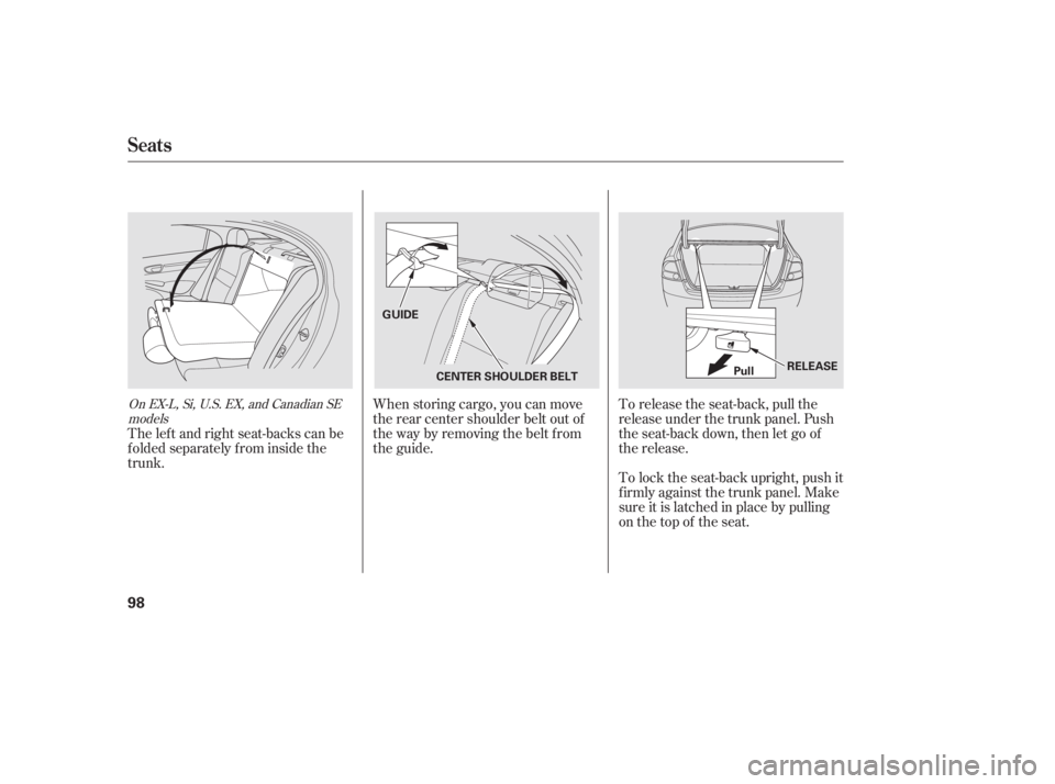 HONDA CIVIC SEDAN 2011  Owners Manual (in English) When storing cargo, you can move
therearcentershoulderbeltoutof
the way by removing the belt from
the guide.To lock the seat-back upright, push it
firmly against the trunk panel. Make
sure it is latch