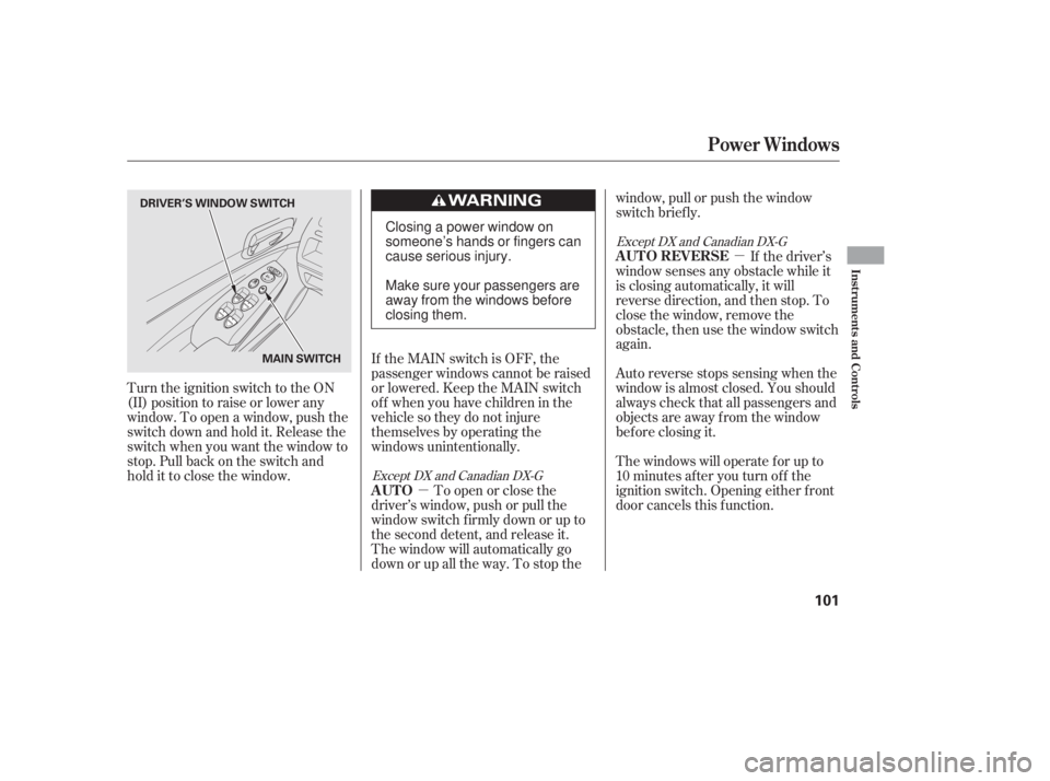 HONDA CIVIC SEDAN 2011  Owners Manual (in English) µµ
If the MAIN switch is OFF, the
passenger windows cannot be raised
or lowered. Keep the MAIN switch
off whenyouhavechildreninthe
vehicle so they do not injure
themselves by operating the
windows