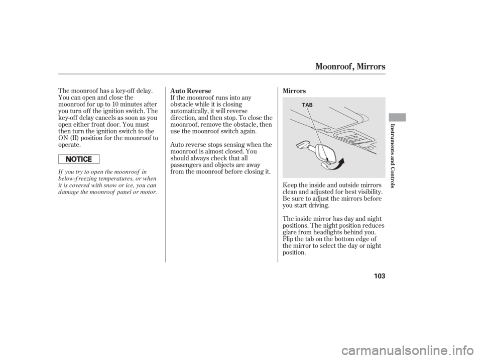 HONDA CIVIC SEDAN 2011  Owners Manual (in English) The moonroof has a key-of f delay.
You can open and close the
moonroof f or up to 10 minutes af ter
you turn of f the ignition switch. The
key-of f delay cancels as soon as you
open either f ront door