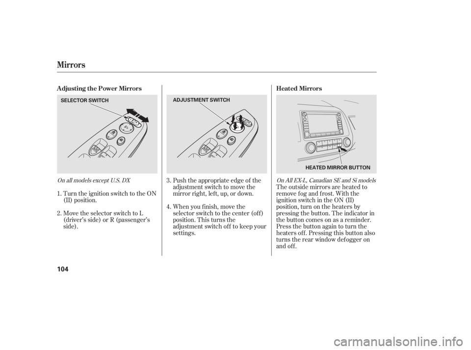 HONDA CIVIC SEDAN 2011  Owners Manual (in English) Turn the ignition switch to the ON
(II) position.
Move the selector switch to L
(driver’s side) or R (passenger’s
side).Push the appropriate edge of the
adjustment switch to move the
mirrorright,l