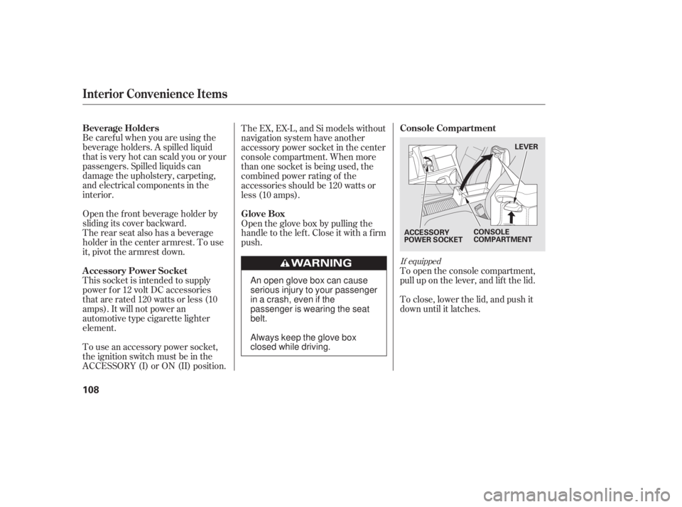 HONDA CIVIC SEDAN 2011  Owners Manual (in English) Be caref ul when you are using the
beverage holders. A spilled liquid
that is very hot can scald you or your
passengers. Spilled liquids can
damage the upholstery, carpeting,
and electrical components