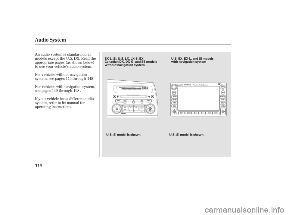 HONDA CIVIC SEDAN 2011  Owners Manual (in English) An audio system is standard on all
models except the U.S. DX. Read the
appropriate pages (as shown below)
to use your vehicle’s audio system.
For vehicles with navigation system,
see pages through .