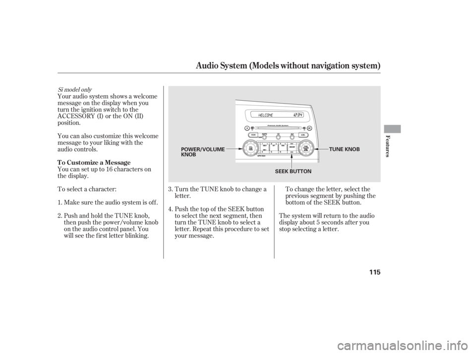 HONDA CIVIC SEDAN 2011  Owners Manual (in English) To change the letter, select the
previous segment by pushing the
bottom of the SEEK button.
Turn the TUNE knob to change a
letter.
Push the top of the SEEK button
to select the next segment, then
turn