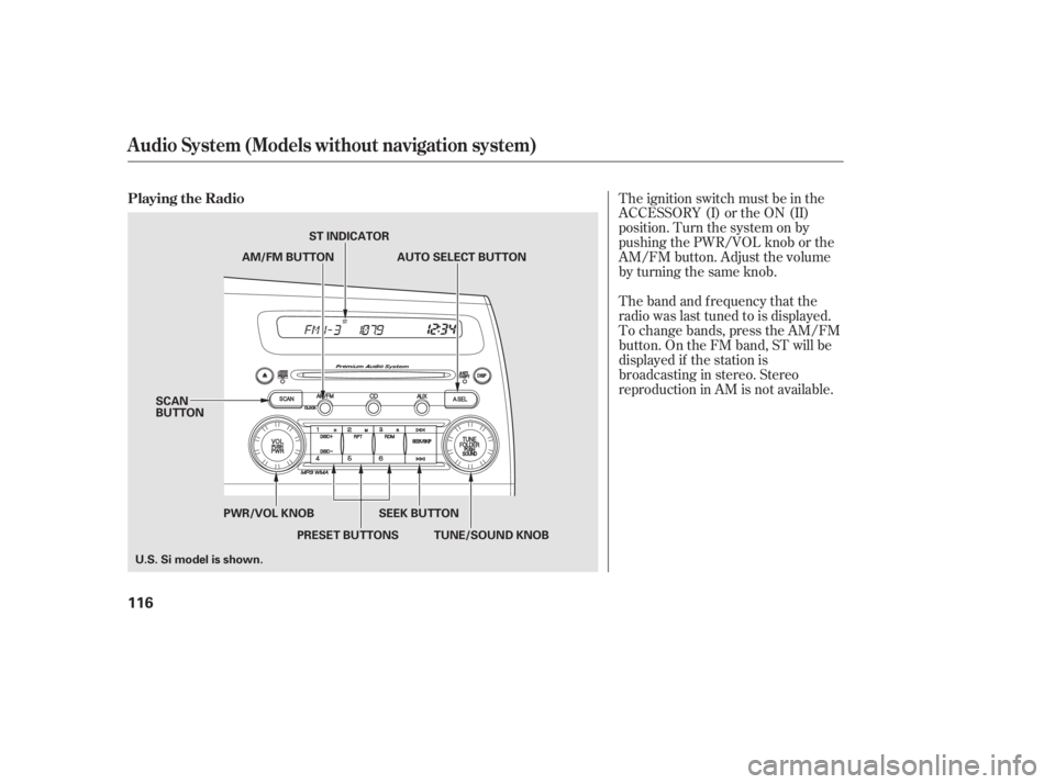 HONDA CIVIC SEDAN 2011  Owners Manual (in English) The band and f requency that the
radio was last tuned to is displayed.
To change bands, press the AM/FM
button. On the FM band, ST will be
displayed if the station is
broadcasting in stereo. Stereo
re