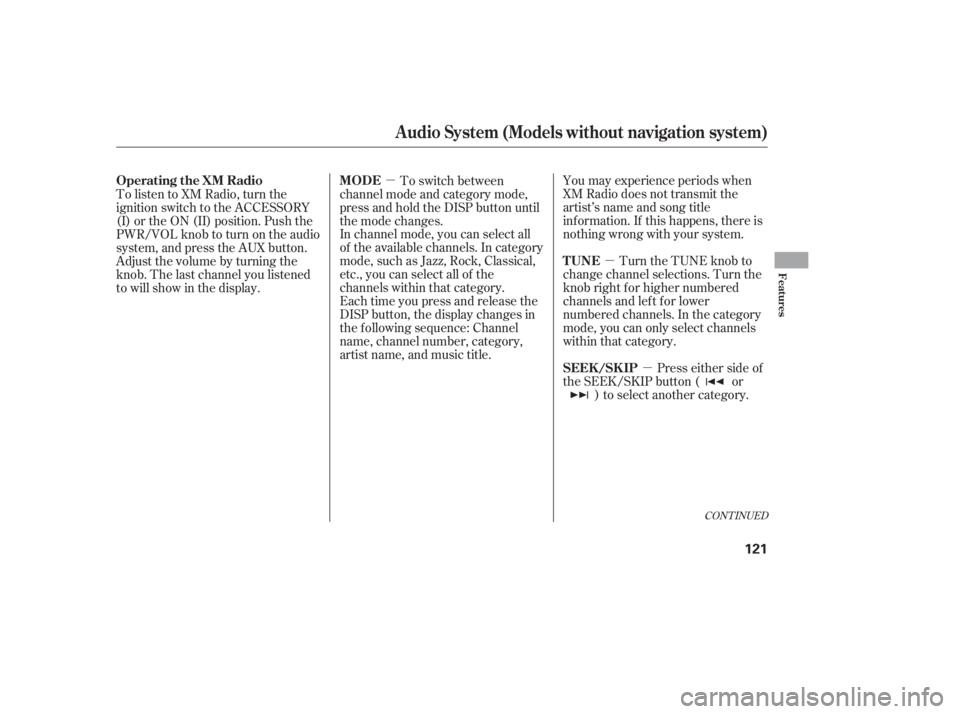 HONDA CIVIC SEDAN 2011  Owners Manual (in English) µ
µ
µ
You may experience periods when
XM Radio does not transmit the
artist’s name and song title
inf ormation. If this happens, there is
nothing wrong with your system.
Turn the TUNE knob to
