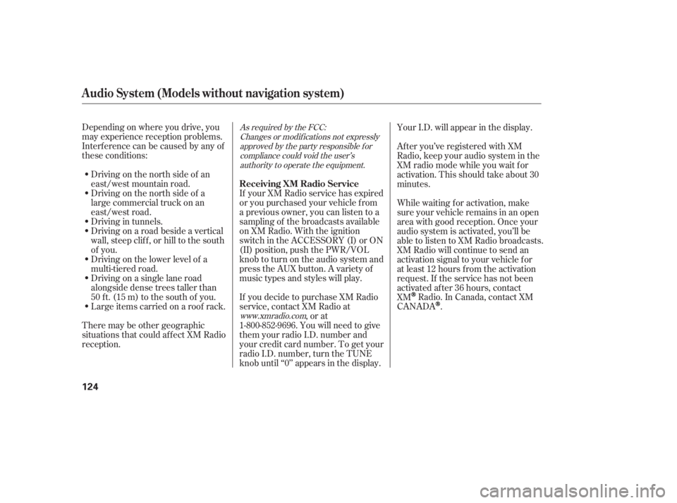 HONDA CIVIC SEDAN 2011  Owners Manual (in English) Depending on where you drive, you
may experience reception problems.
Interf erence can be caused by any of
these conditions:Driving on the north side of a
large commercial truck on an
east/west road.
