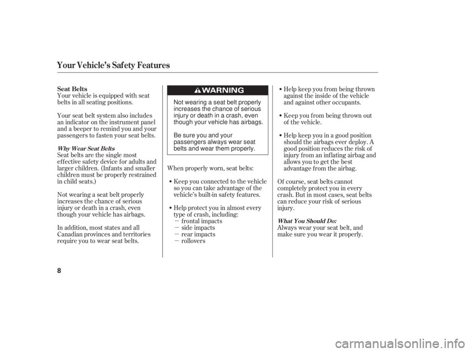 HONDA CIVIC SEDAN 2011   (in English) User Guide µ
µ
µ
µ
Your vehicle is equipped with seat
belts in all seating positions.
Seat belts are the single most
effectivesafetydeviceforadultsand
larger children. (Inf ants and smaller
children must